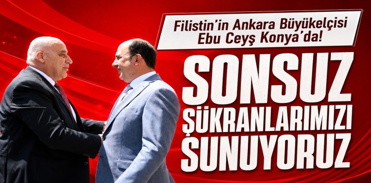 Filistin’in Ankara Büyükelçisi Ebu Ceyş Konya’da Sonsuz Şükranlarımızı Sunuyoruz