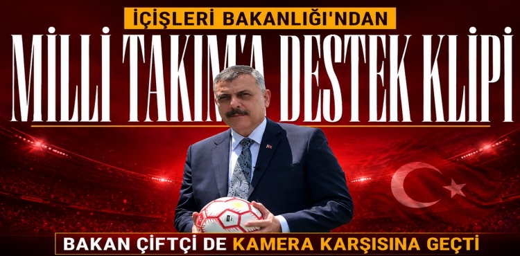 İçişleri Bakanlığı'ndan Milli Takım'a destek klipi Bakan Çiftçi de kamera karşısına geçti