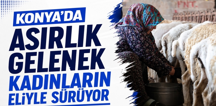 Konya'da Asırlık Gelenek Kadınların Eliyle Sürüyor