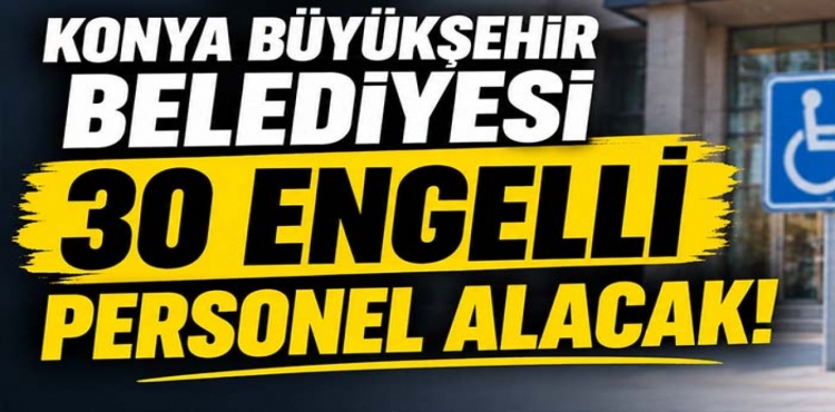 Konya Büyükşehir Belediyesi 30 Engelli Personel Alacak