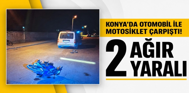 Konya’da Otomobil İle Motosiklet Çarpıştı 2 Ağır Yaralı