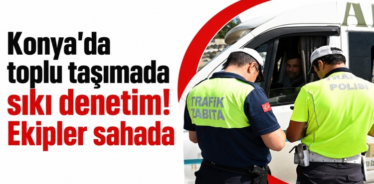 Konya’da Toplu Taşımada Sıkı Denetim