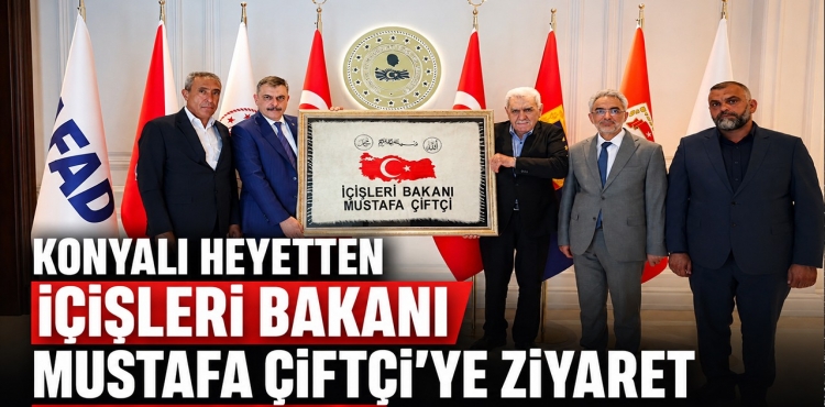 Konyalı Heyetten İçişleri Bakanı Mustafa Çiftçi’ye Ziyaret